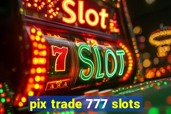 pix trade 777 slots